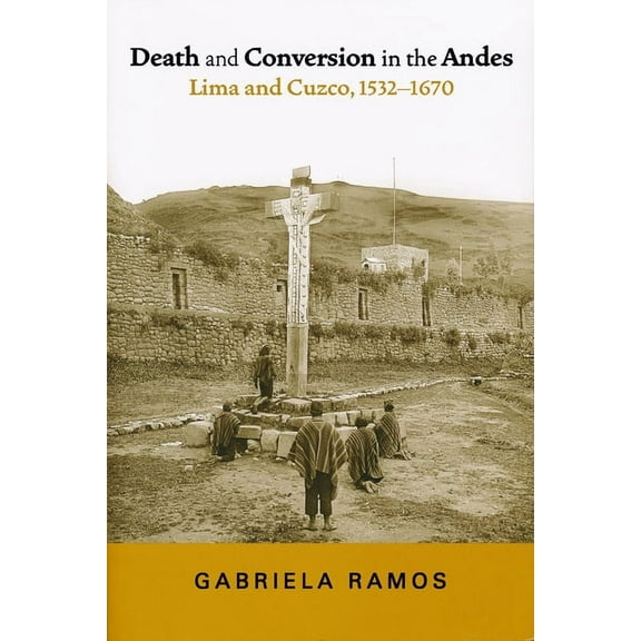 History, Languages, and Cultures of the  Death and Conversion in the Andes: Lima and Cuzco, 1532-1670, (Paperback)