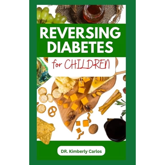 Reversing Diabetes for Children: Homemade Low Sugar Recipes and Meal Plan to Keep Kid's Healthy, (Paperback)