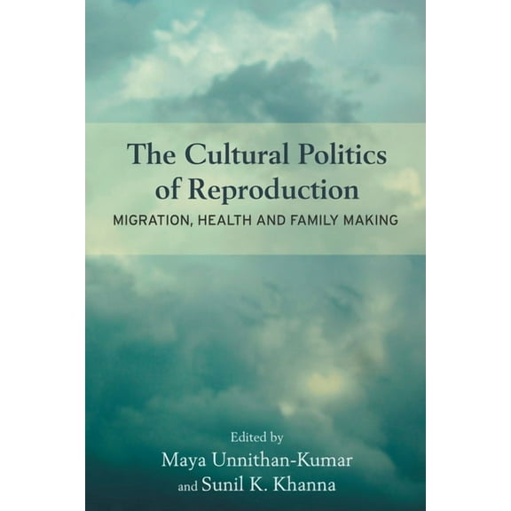 The Cultural Politics of Reproduction: Migration, Health and Family Making, (Hardcover)