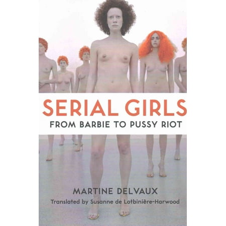 Serial Girls: From Barbie to Pussy Riot (Best Way To Lick A Girls Pussy)