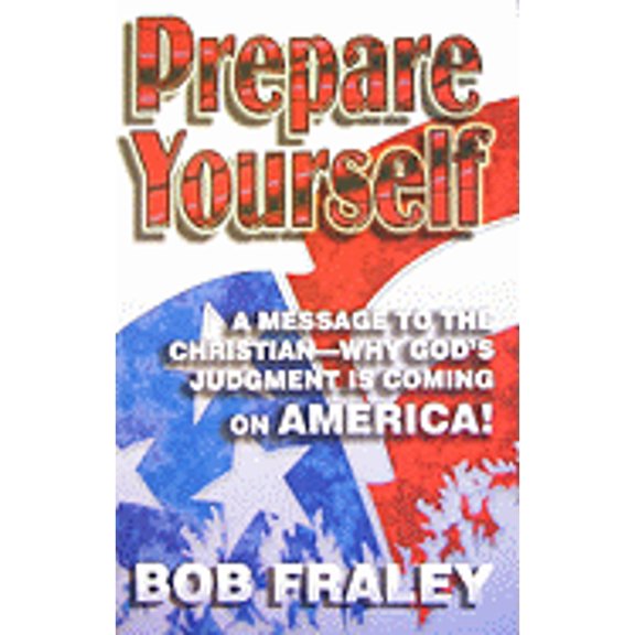Prepare Yourself: A Message to the Christian - Why God's Judgment Is Coming on America! (Paperback) by Bob Fraley