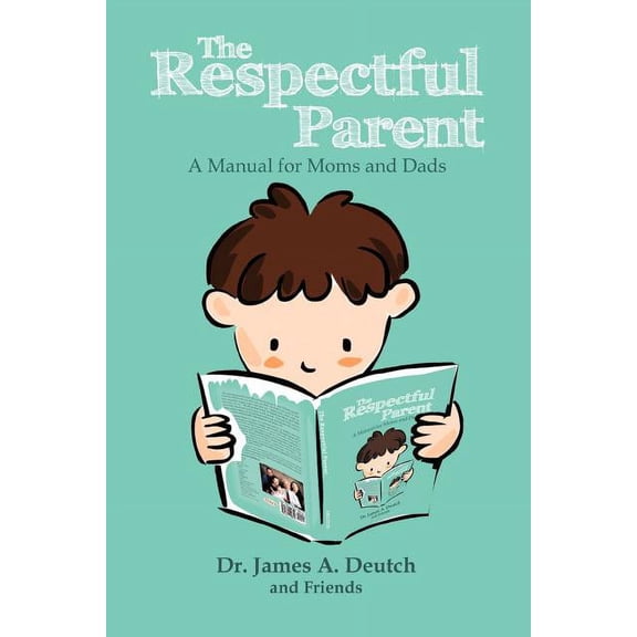 Respectful Parent : A Manual for Moms and Dads