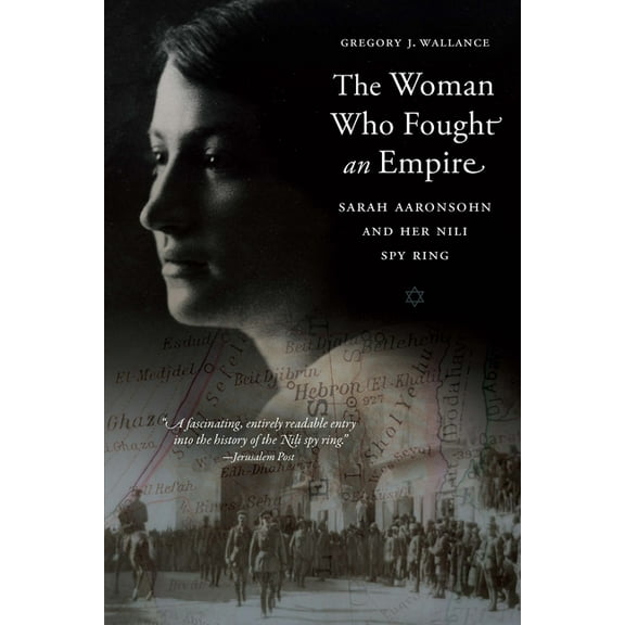 The Woman Who Fought an Empire: Sarah Aaronsohn and Her Nili Spy Ring, (Paperback)