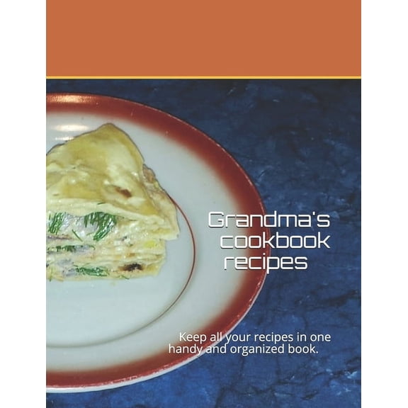 Grandma's cookbook recipes: Keep all your recipes in one handy and organized book. size 8,5" x 11", 45 recipes, 92 pages, (Paperback)