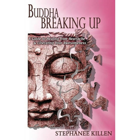 Buddha Breaking Up : A Guide to Healing from Heartache & Liberating Your Awesomeness (Paperback)