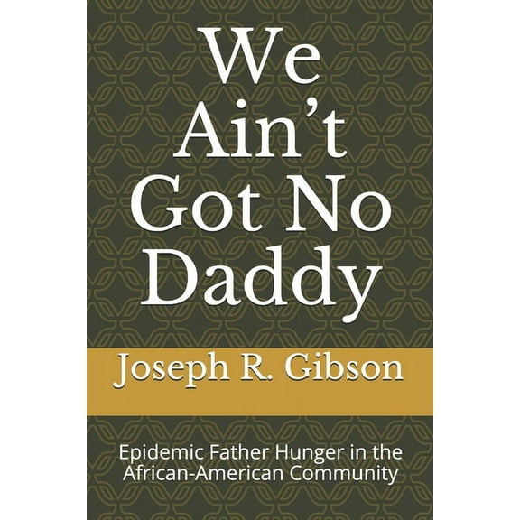 We Ain't Got No Daddy: Epidemic Father Hunger in the African-American Community, (Paperback)