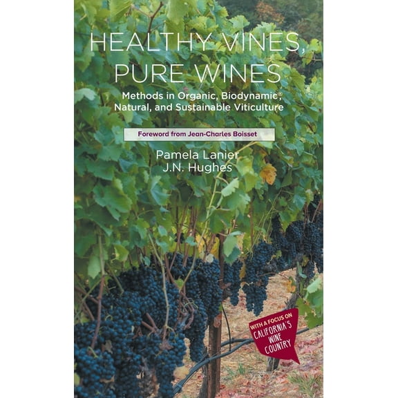 Healthy Vines, Pure Wines: Methods in Organic, Biodynamic(r), Natural, and Sustainable Viticulture, (Hardcover)