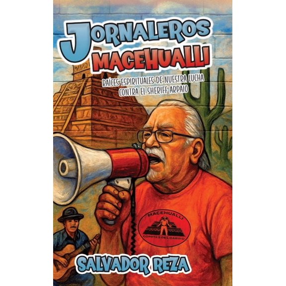 Jornaleros Macehualli: RaÃ­ces espirituales de nuestra lucha contra el sheriff Arpaio, (Hardcover)