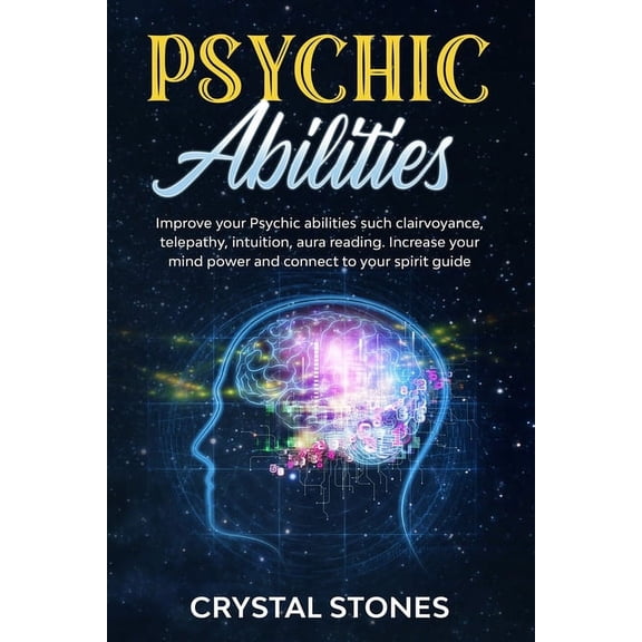 Psychic: Psychic Abilities: Improve your Psychic Abilities such Clairvoyance, Telepathy, Intuition, Aura reading. Increase your mind power and connect to your spirit guide (Paperback)