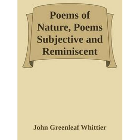- Poems of Nature, Poems Subjective and Reminiscent and Religious Poems, Complete / Volume II of The Works of John Greenleaf Whittier - eBook
