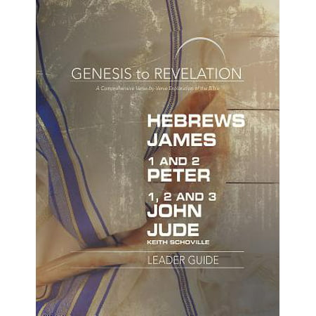 Genesis to Revelation: Hebrews, James, 1-2 Peter, 1,2,3 John, Jude Leader Guide : A Comprehensive Verse-By-Verse Exploration of the