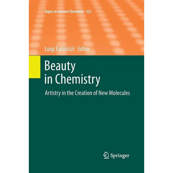 Topics in Current Chemistry Beauty in Chemistry: Artistry in the Creation of New Molecules, Book 323, (Paperback)