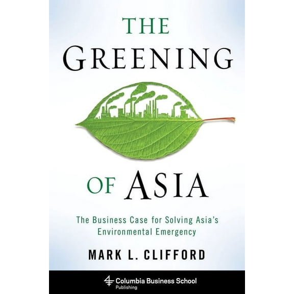 The Greening of Asia: The Business Case for Solving Asia's Environmental Emergency, (Paperback)