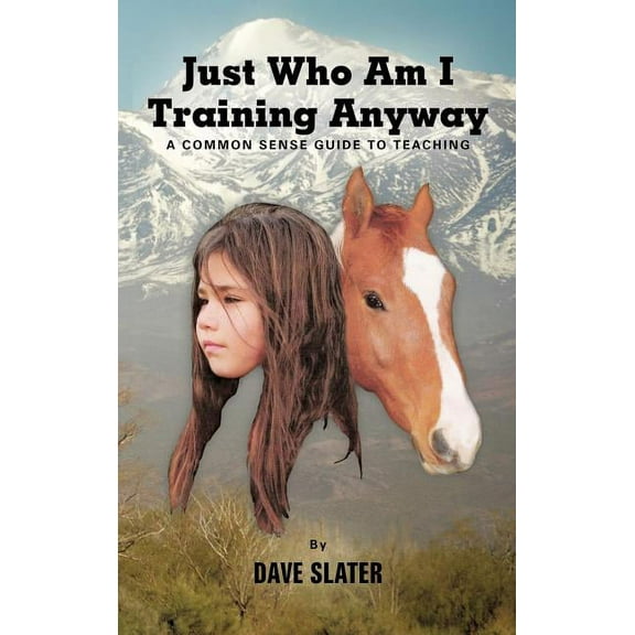 Just Who Am I Training Anyway : A Common Sense Guide to Teaching (Hardcover)