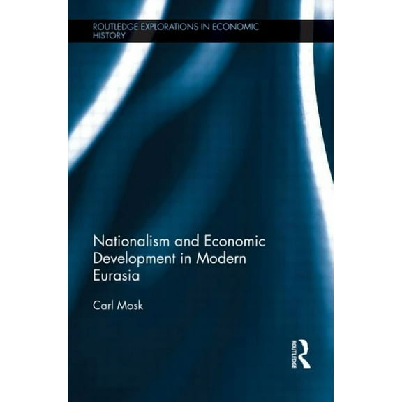 Routledge Explorations in Economic Histo Nationalism and Economic Development in Modern Eurasia, (Paperback)