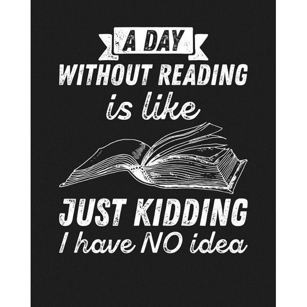 A Day Without Reading Is Just Kidding I Have No Idea Reading Log Gift For Book Lovers Readers And Bibliophiles Paperback Walmart Com Walmart Com