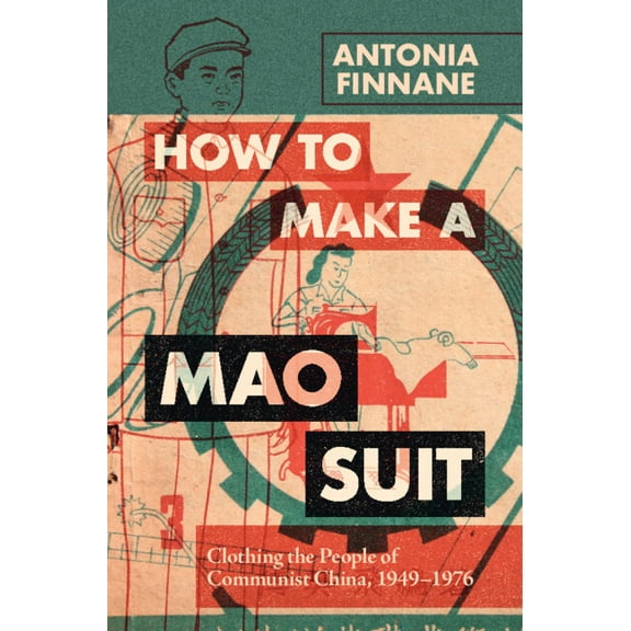Cambridge Studies in the History of the How to Make a Mao Suit: Clothing the People of Communist China, 1949-1976, (Hardcover)