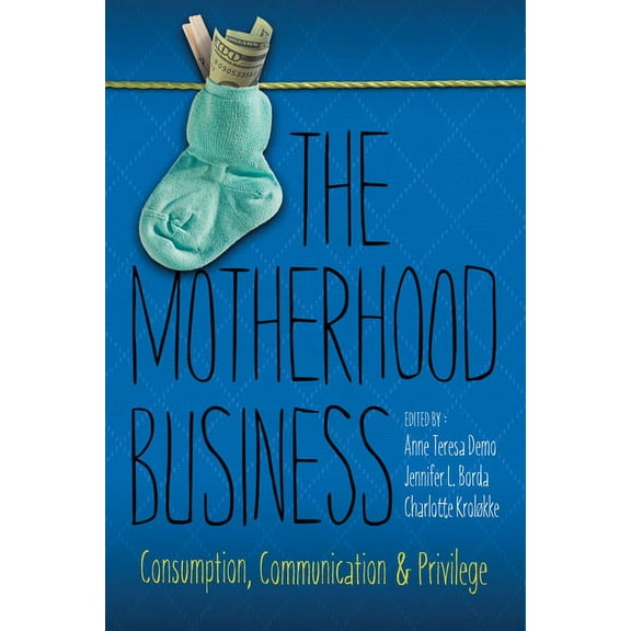 Rhetoric, Culture, and Social Critique: The Motherhood Business : Consumption, Communication, and Privilege (Edition 1) (Hardcover)