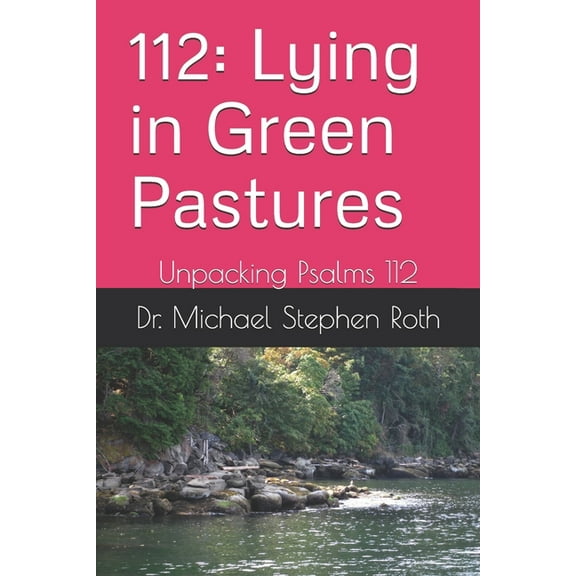 112: Lying in Green Pastures: Unpacking Psalms 112 (Paperback)