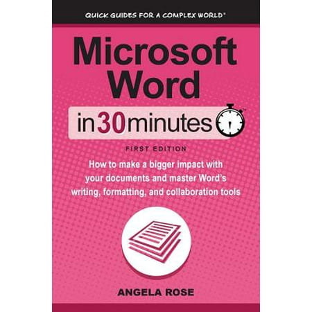 Microsoft Word in 30 Minutes : How to Make a Bigger Impact with Your Documents and Master Word's Writing, Formatting, and Collaboration