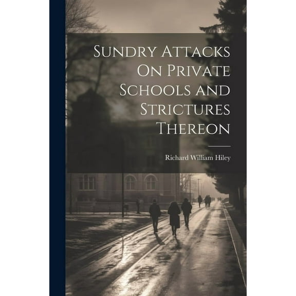 Sundry Attacks On Private Schools and Strictures Thereon, (Paperback)