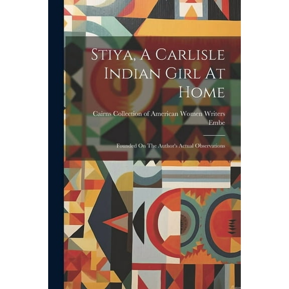 Stiya, A Carlisle Indian Girl At Home : Founded On The Author's Actual Observations (Paperback)