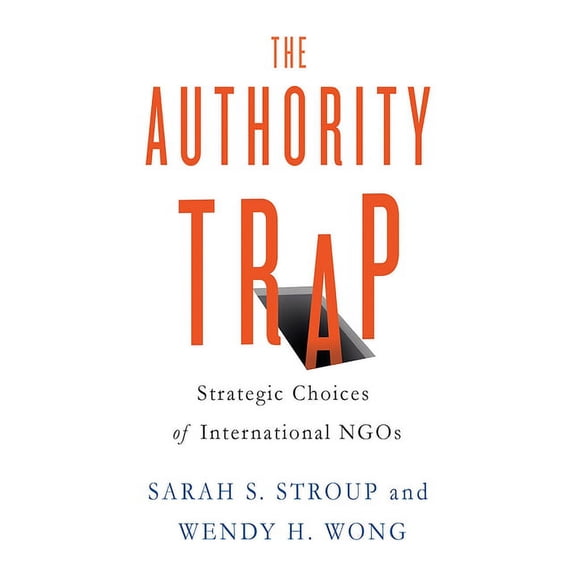The Authority Trap: Strategic Choices of International NGOs, (Hardcover)