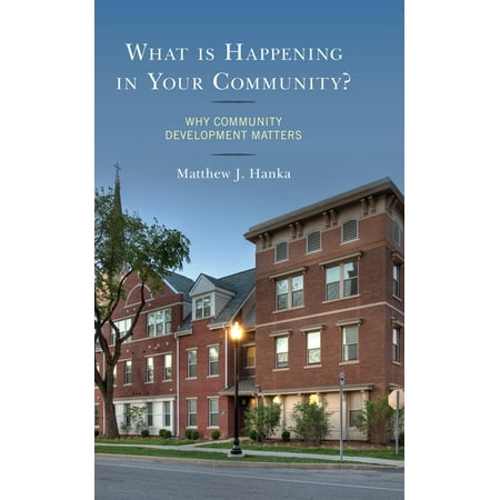 What is Happening in Your Community?: Why Community Development Matters (Hardcover)