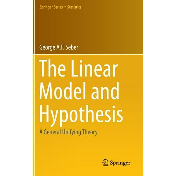 Springer Statistics The Linear Model and Hypothesis: A General Unifying Theory, (Hardcover)