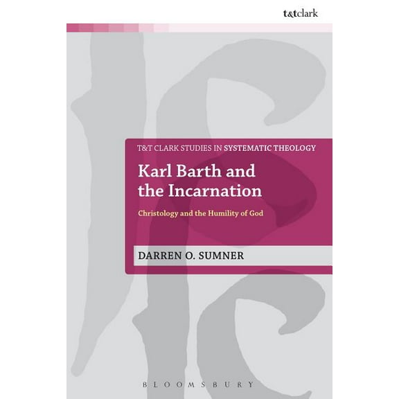 T&t Clark Studies in Systematic Theology Karl Barth and the Incarnation: Christology and the Humility of God, (Paperback)