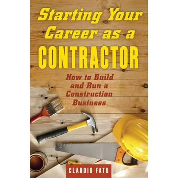 Pre-Owned Starting Your Career as a Contractor: How to Build and Run a Construction Business (Paperback) 1621534588 9781621534587