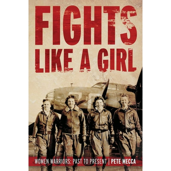 Fights Like a Girl: Women Warriors: Past to Present, (Paperback)