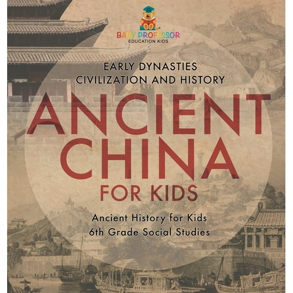 Ancient China for Kids - Early Dynasties, Civilization and History Ancient History for Kids 6th Grade Social Studies, (Hardcover)