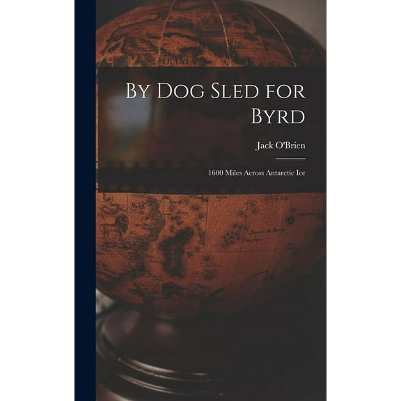 By Dog Sled for Byrd: 1600 Miles Across Antarctic Ice, (Hardcover)