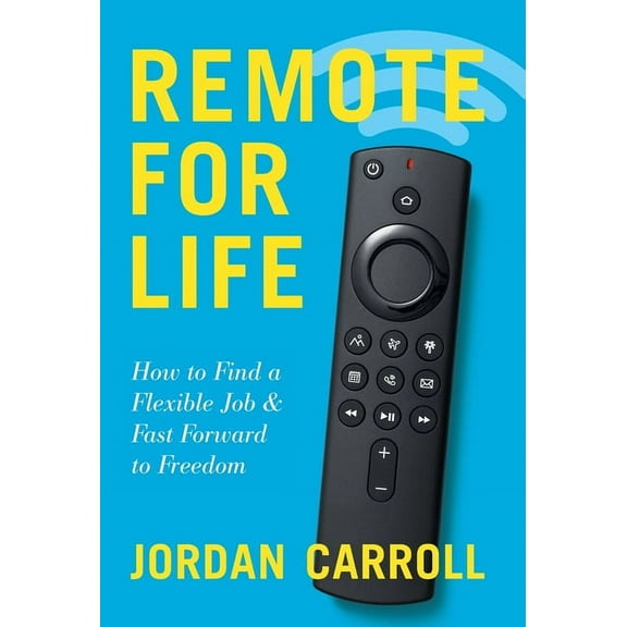 Remote for Life: How to Find a Flexible Job and Fast Forward to Freedom, (Hardcover)