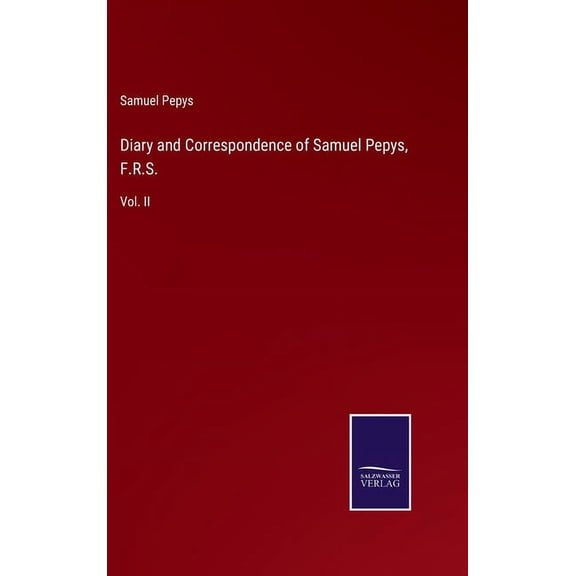 Diary and Correspondence of Samuel Pepys, F.R.S. : Vol. II (Hardcover)