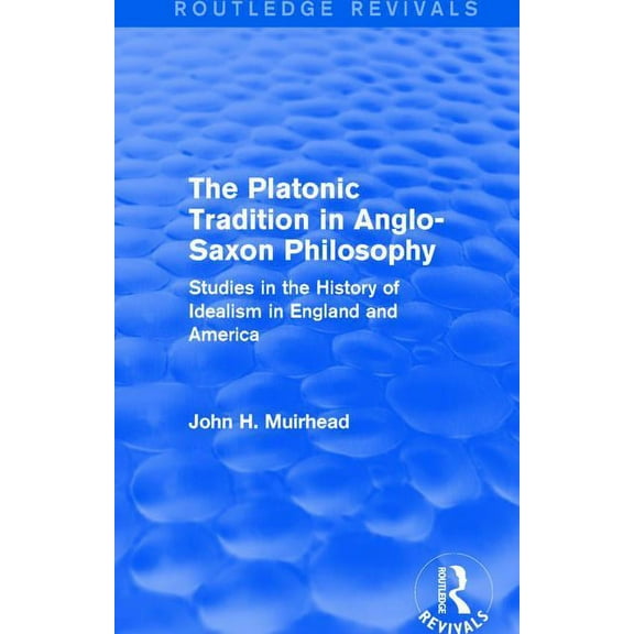Routledge Revivals The Platonic Tradition in Anglo-Saxon Philosophy: Studies in the History of Idealism in England and America, (Paperback)