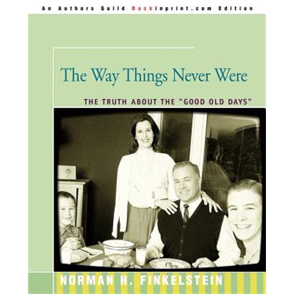 Pre-Owned The Way Things Never Were: The Truth about the Good Old Days (Paperback) 0595348084 9780595348084