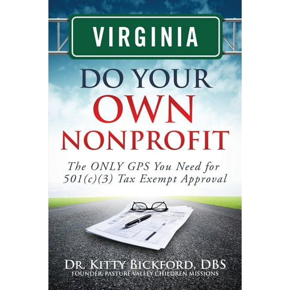 Virginia Do Your Own Nonprofit: The Only GPS You Need for 501c3 Tax Exempt Approval