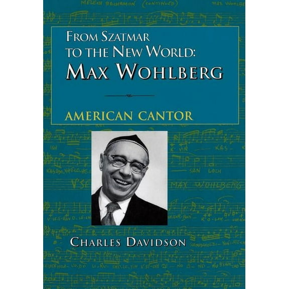 From Szatmar to the New World: Max Wohlberg, American Cantor (Paperback)