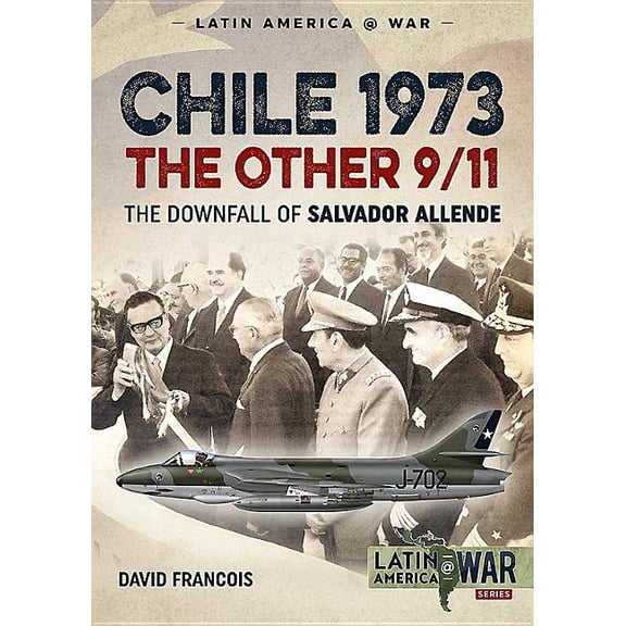 Chile 1973 the Other 9/11 : The Downfall of Salvador Allende