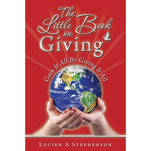 The Little Book on Giving: Gain it all by giving it all Paperback Lucien A. Stephenson CKA