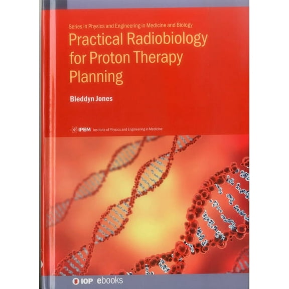 Physics and Engineering in Medicine and Practical Radiobiology for Proton Therapy Planning, (Hardcover)