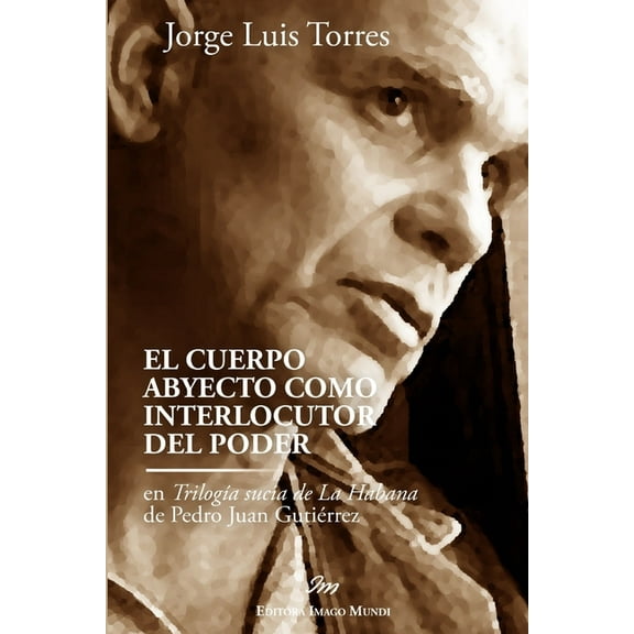 El cuerpo abyecto como interlocutor del poder en Trilogía sucia de La Habana de Pedro Juan Gutiérrez, (Paperback)