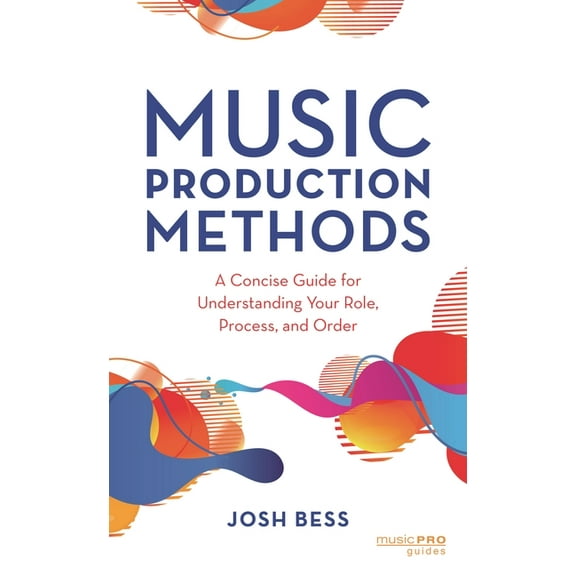 Music Pro Guides Music Production Methods: A Concise Guide for Understanding Your Role, Process, and Order, (Hardcover)
