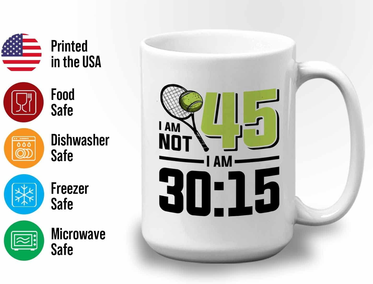 Tennis Player Mug White 15oz - I'm Not 45 I'm 30:15 - Court Pro Tennis Racket Ball Winning Double Strategy Trainer Equipment