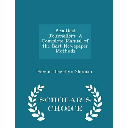 Practical Journalism : A Complete Manual of the Best Newspaper Methods - Scholar's Choice