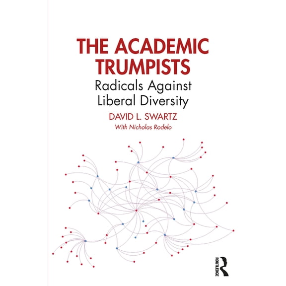 The Academic Trumpists: Radicals Against Liberal Diversity, (Paperback)