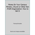 thumbnail image 1 of Pre-Owned Money for Your Campus Ministry, Church or Other Non-Profit Organization: How to Get It (Paperback) 096066520X 9780960665204, 1 of 1