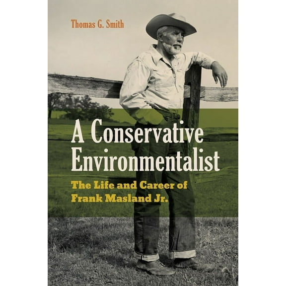 A Conservative Environmentalist: The Life and Career of Frank Masland Jr., (Hardcover)